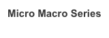 Micro Macro Series